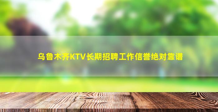 乌鲁木齐KTV长期招聘工作信誉绝对靠谱